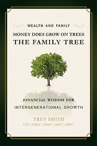 Money Does Grow On Trees: The Family Tree: Financial Wisdom For Intergenerational Growth
