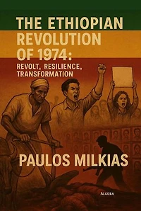 The Ethiopian Revolution of 1974: Revolt, Resilience, Transformation