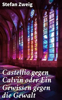 Castellio gegen Calvin oder Ein Gewissen gegen die Gewalt: Ein theologischer Konflikt und die Stimme der Toleranz