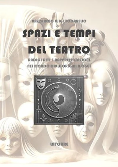 Spazi e Tempi del Teatro: Radici riti e rappresentazioni nel mondo dalle origini a oggi