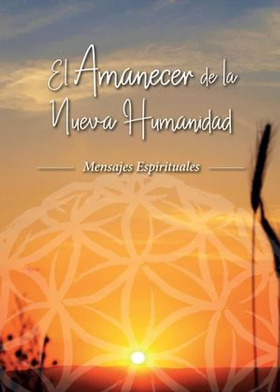 EL AMANECER DE LA NUEVA HUMANIDAD: Mensajes Espirituales