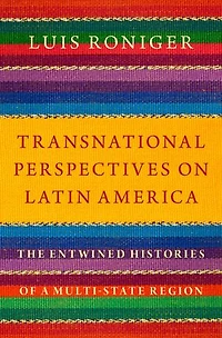 Transnational Perspectives on Latin America: The Entwined Histories of a Multi-State Region
