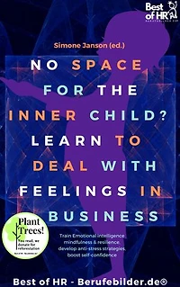 No Space for the Inner Child? Learn to Deal with Feelings in Business: incl. Bonus – Train Emotional intelligence mindfulness & resilience, develop anti-stress strategies, boost self-confidence