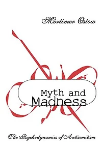 Myth And Madness: The Psychodynamics Of Anti-semitism