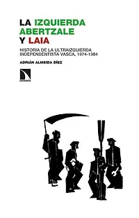 La izquierda abertzale y LAIA: Historia de la ultraizquierda independentista vasca, 1974-1984