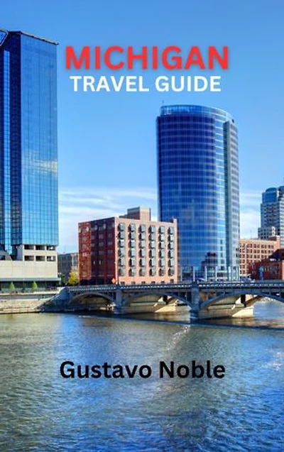 MICHIGAN TRAVEL GUIDE: Michigan Unveiled: Insiders Tips, Hidden Gems, And Local Delights For Your Unforgettable Adventure