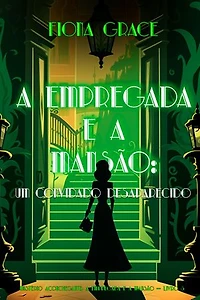 A Empregada e a Mansão: Um Convidado Desaparecido (Mistério Aconchegante: A Empregada e a Mansão — Livro 3)