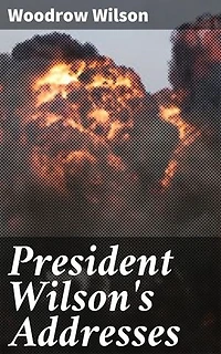 President Wilson's Addresses: Visionary Rhetoric: Insights from President Wilson's Addresses