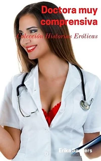 Doctora muy Comprensiva: Colección Historias Eróticas, #12