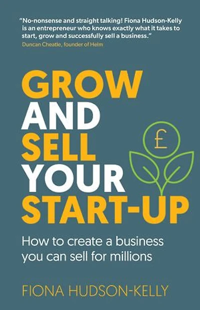 Grow and Sell Your Startup: How To Create a Business You Can for Millions