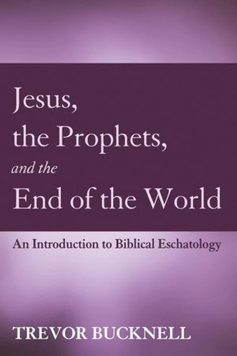 Jesus, the Prophets, and End of World: An Introduction to Biblical Eschatology
