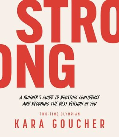 Strong: A Runner's Guide To Boosting Confidence And Becoming The Best Version Of You