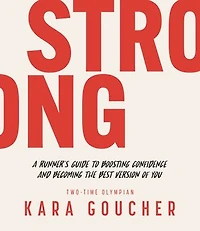 Strong: A Runner's Guide To Boosting Confidence And Becoming The Best Version Of You