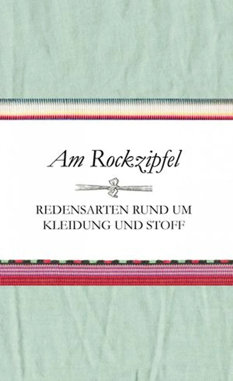 Am Rockzipfel: Redensarten rund um Kleidung und Stoff