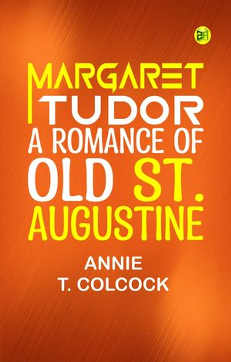 Margaret Tudor A Romance of Old St. Augustine