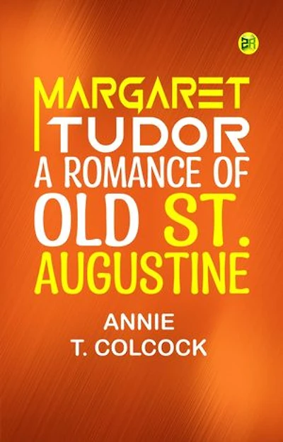 Margaret Tudor A Romance of Old St. Augustine