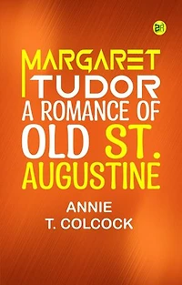 Margaret Tudor A Romance of Old St. Augustine