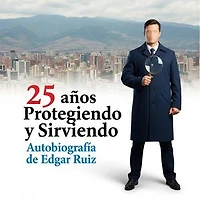 25 Años Protegiendo y Sirviendo. Autobiografía de Edgar Ruiz