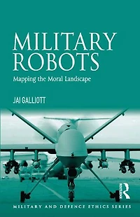 Military Robots: Mapping The Moral Landscape