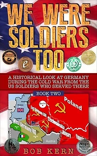 A Historical Look at Germany During the Cold War From the US Soldiers Who Served There: We Were Soldiers Too, #2