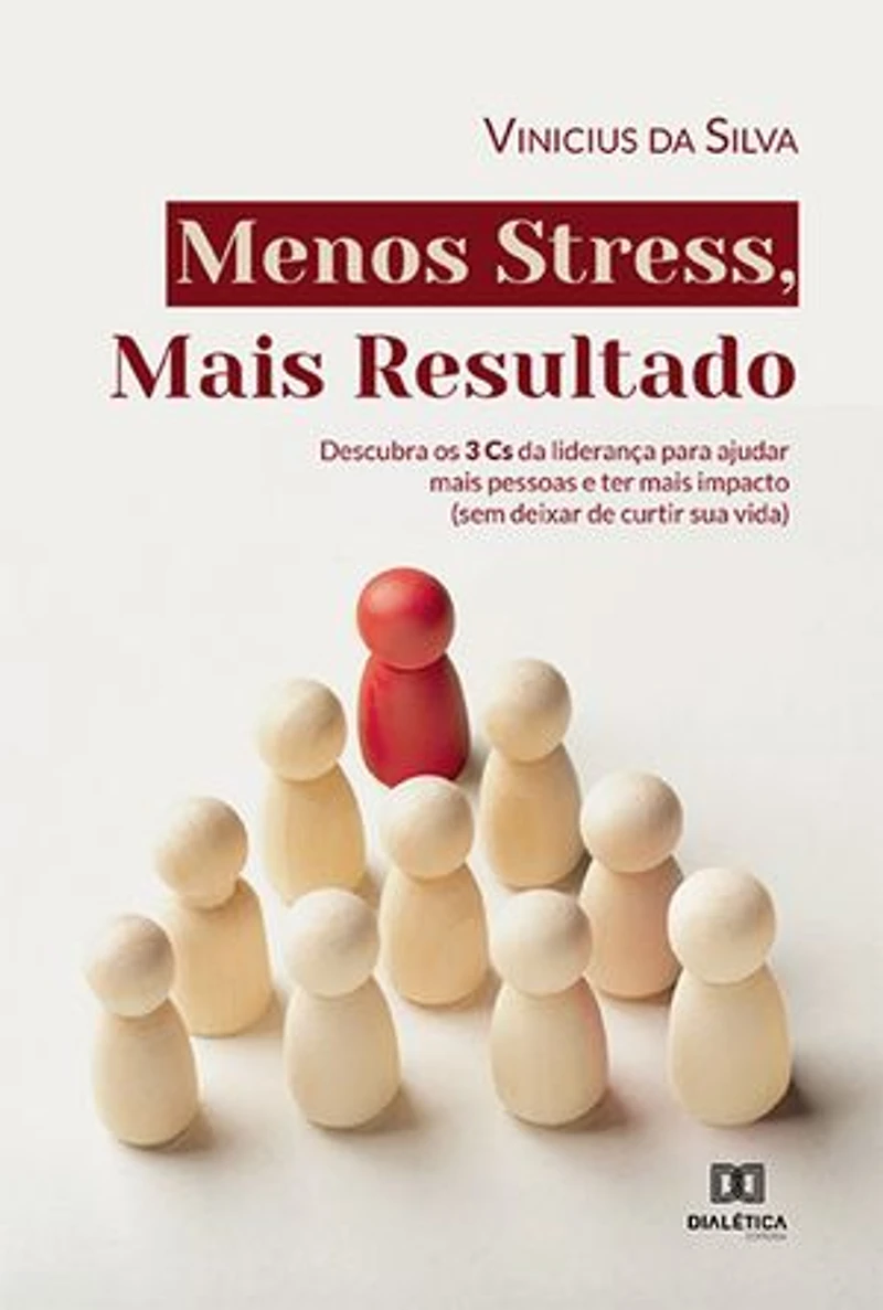 Menos Stress, Mais Resultado: descubra os 3 Cs da liderança para ajudar mais pessoas e ter mais impacto (sem deixar de curtir sua vida)