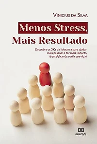 Menos Stress, Mais Resultado: descubra os 3 Cs da liderança para ajudar mais pessoas e ter mais impacto (sem deixar de curtir sua vida)