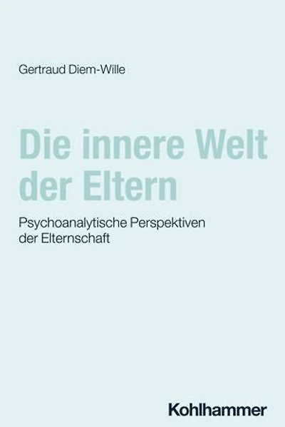 Die innere Welt der Eltern: Psychoanalytische Perspektiven der Elternschaft