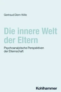 Die innere Welt der Eltern: Psychoanalytische Perspektiven der Elternschaft