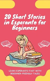 20 Short Stories in Esperanto for Beginners: Learn Esperanto fast with beginner-friendly tales