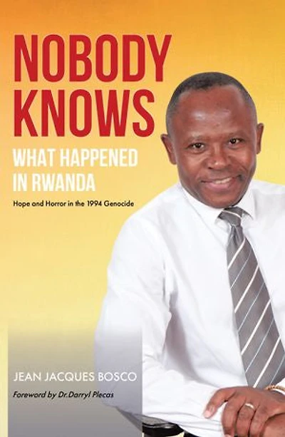 Nobody Knows What Happened in Rwanda: Hope and Horror in the 1994 Genocide