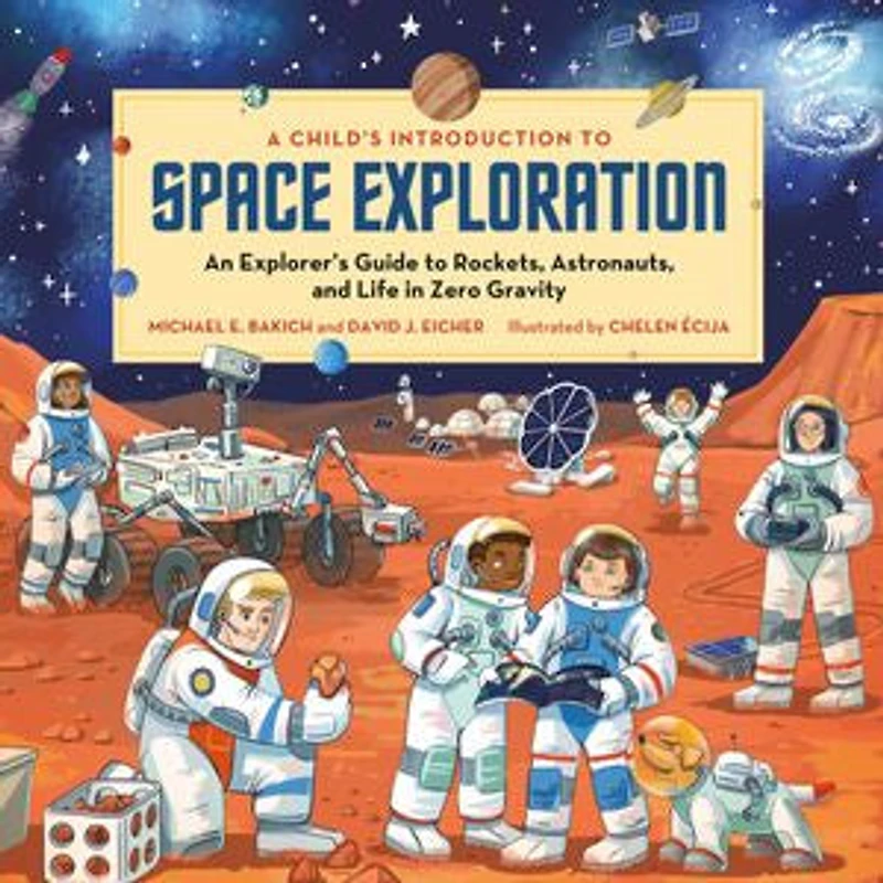 A Child's Introduction to Space Exploration: An Explorer’s Guide Rockets, Astronauts, and Life Zero Gravity