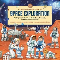 A Child's Introduction to Space Exploration: An Explorer’s Guide Rockets, Astronauts, and Life Zero Gravity