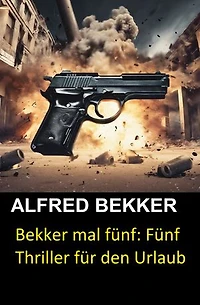 Bekker mal fünf: Fünf Thriller für den Urlaub