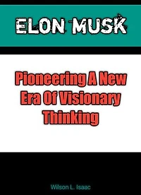 Elon Musk Pioneering A New Era Of Visionary Thinking