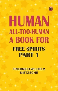 Human, All-Too-Human: A Book for Free Spirits, Part 1