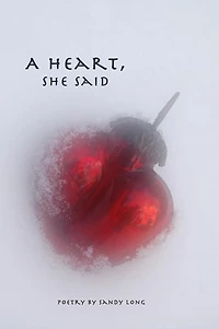 A Heart, She Said: Poetry by Sandy Long
