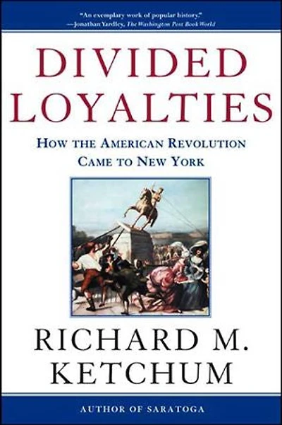Divided Loyalties: How the American Revolution Came to New York