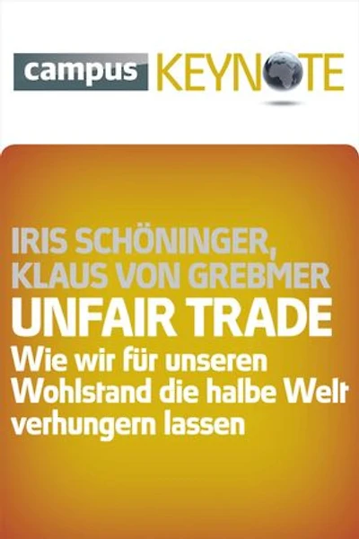 Unfair Trade: Wie wir für unseren Wohlstand die halbe Welt verhungern lassen