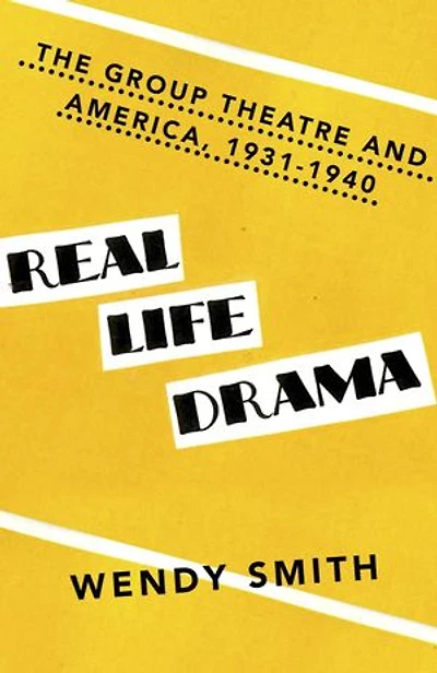 Real Life Drama: The Group Theatre And America 1931-1940