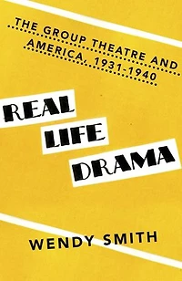 Real Life Drama: The Group Theatre And America 1931-1940
