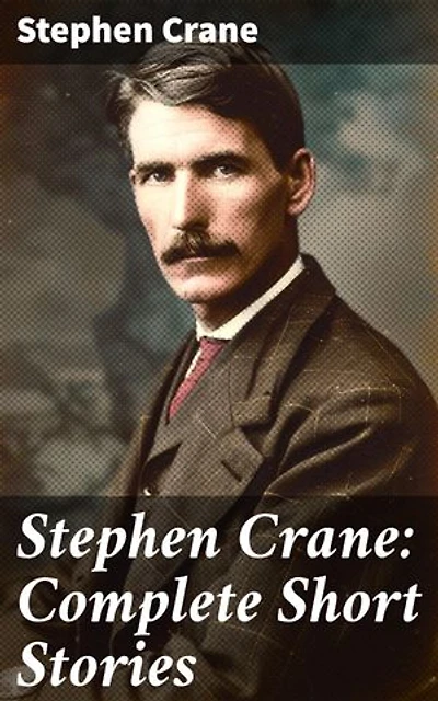 Stephen Crane: Complete Short Stories: Enriched edition. Exploring the Gritty Realism of 19th-Century America through Powerful Short Stories