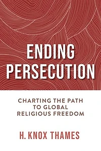 Ending Persecution: Charting the Path to Global Religious Freedom