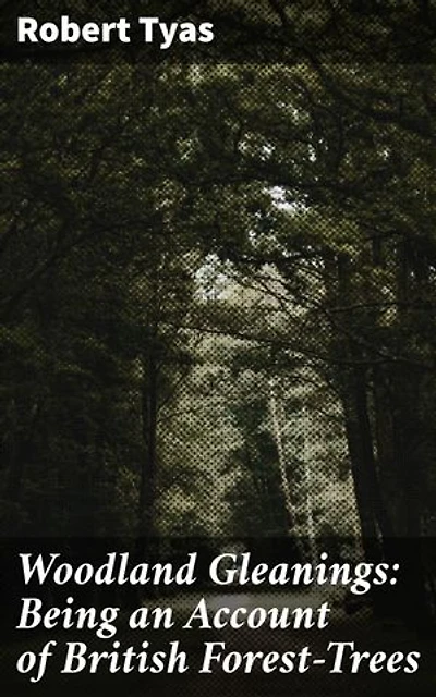 Woodland Gleanings: Being an Account of British Forest-Trees: Enriched edition. Exploring British Woodlands: A Botanical Journey