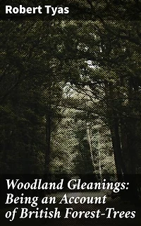 Woodland Gleanings: Being an Account of British Forest-Trees: Enriched edition. Exploring British Woodlands: A Botanical Journey