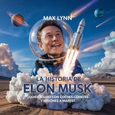 La Historia De Elon Musk: Quién Ideó Coches-Cohete Y Misiones A Marte?