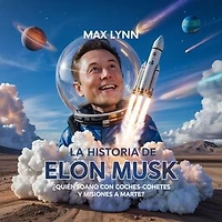La Historia De Elon Musk: Quién Ideó Coches-Cohete Y Misiones A Marte?
