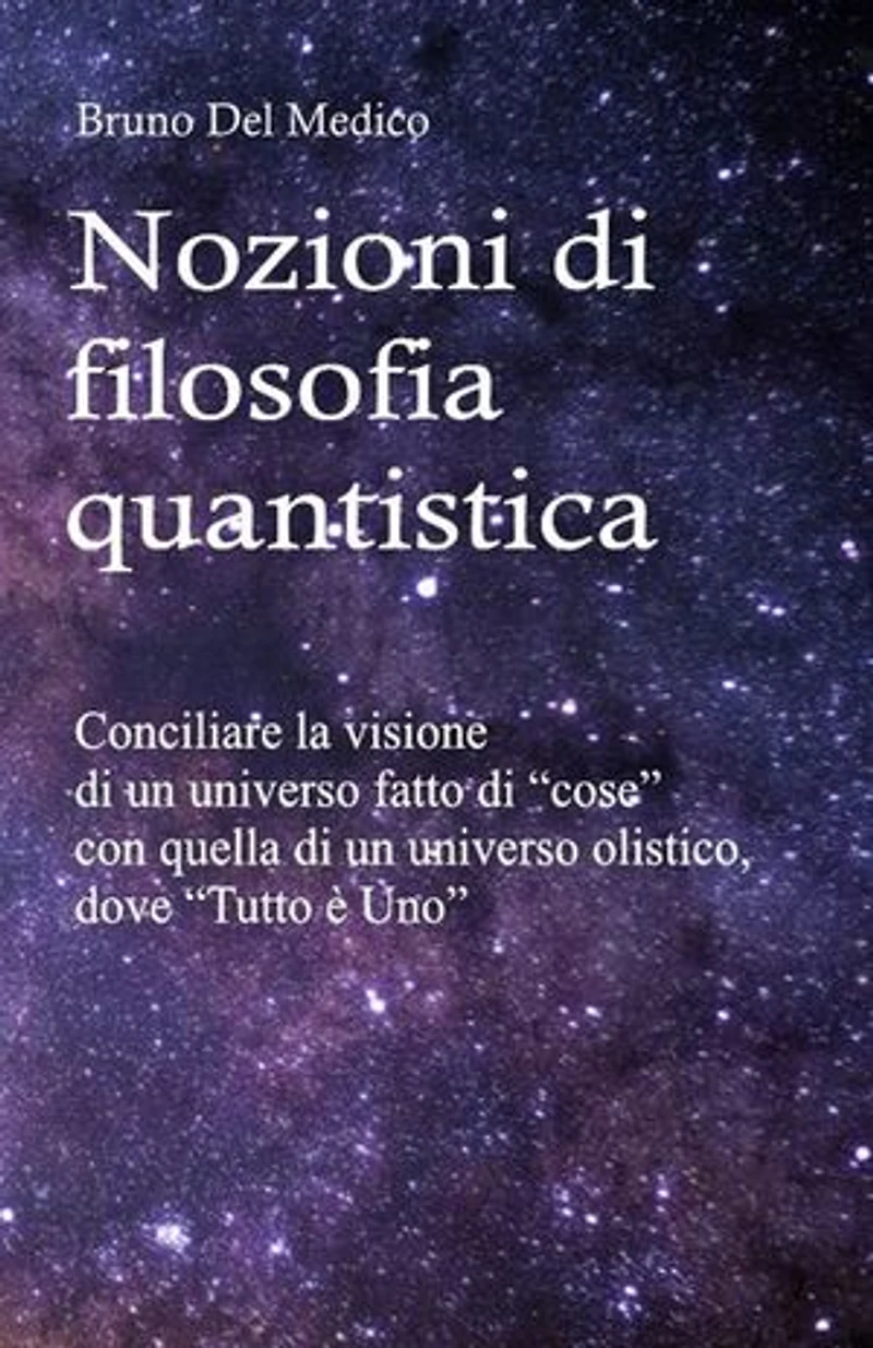 Nozioni di filosofia quantistica: Conciliare la visione di un universo fatto di “cose” con quella di un universo olistico, dove “Tutto è Uno”.