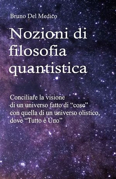 Nozioni di filosofia quantistica: Conciliare la visione di un universo fatto di “cose” con quella di un universo olistico, dove “Tutto è Uno”.