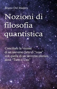 Nozioni di filosofia quantistica: Conciliare la visione di un universo fatto di “cose” con quella di un universo olistico, dove “Tutto è Uno”.