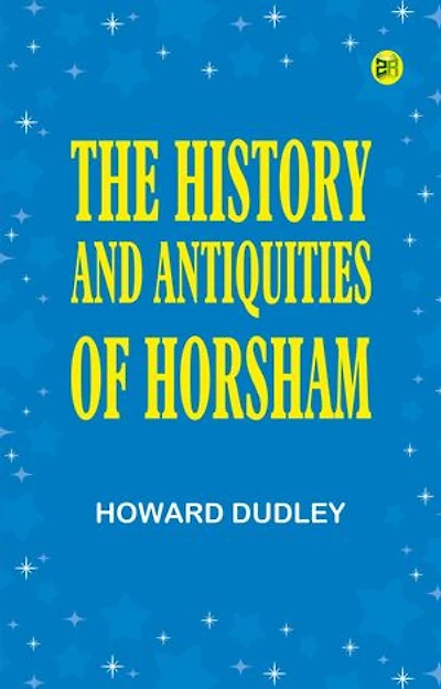 The History and Antiquities of Horsham